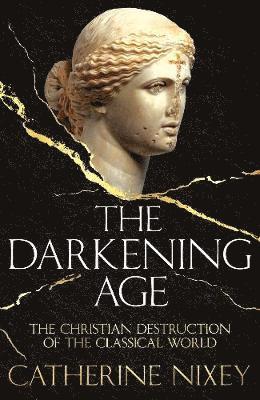 Darkening age - the christian destruction of the classical world