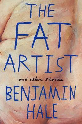 Benjamin Hale - The Fat Artist and Other Stories, Häftad
