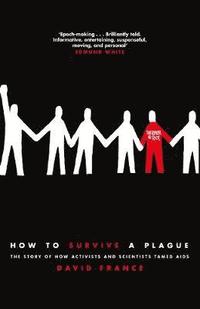 bokomslag How to Survive a Plague: The Story of How Activists and Scientists Tamed AIDS