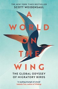 bokomslag A World on the Wing: The Global Odyssey of Migratory Birds