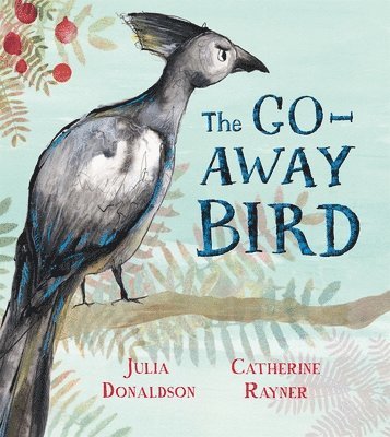 Julia Donaldson - Go-Away Bird, Inbunden