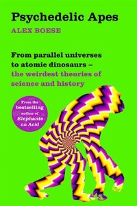 bokomslag Psychedelic Apes: From parallel universes to atomic dinosaurs - the weirdest theories of science and history