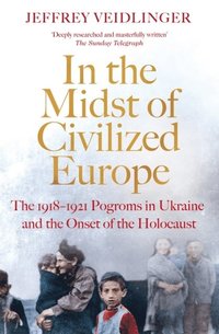 bokomslag In the Midst of Civilized Europe: The 1918-1921 Pogroms in Ukraine and the Onset of the Holocaust