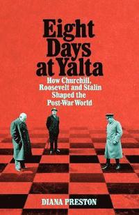 bokomslag Eight Days at Yalta: How Churchill, Roosevelt and Stalin Shaped the Post-War World