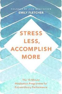 bokomslag Stress Less, Accomplish More: Meditation for Extraordinary Performance