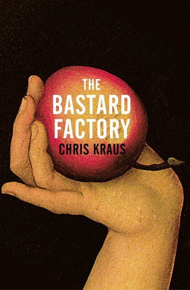 Chris Kraus - Bastard Factory, Inbunden