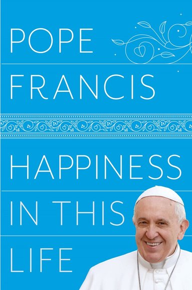 Pope Francis - Happiness in This Life, Häftad