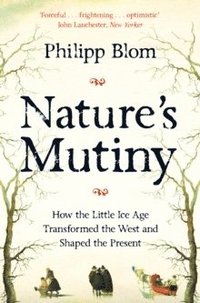 bokomslag Nature's Mutiny: How the Little Ice Age Transformed the West and Shaped the Present