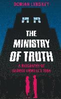 bokomslag The Ministry of Truth: A Biography of George Orwell's 1984