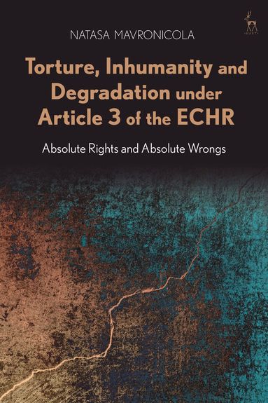 Natasa Mavronicola - Torture, Inhumanity and Degradation under Article 3 of the ECHR, Inbunden