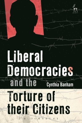Cynthia Banham - Liberal Democracies and the Torture of Their Citizens, Inbunden