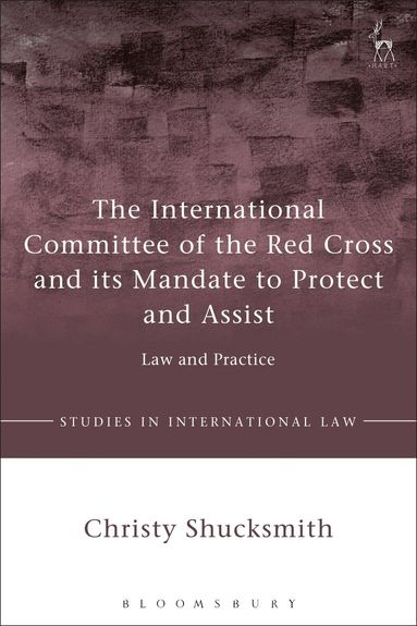 Christy Shucksmith - International Committee of the Red Cross and its Mandate to Protect and Assist, Inbunden
