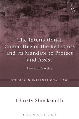 The International Committee of the Red Cross and its Mandate to Protect and Assist 1