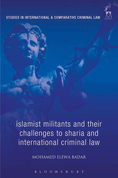Mohamed Elewa Badar - Islamist Militants and their Challenges to Sharia and International Criminal Law, Inbunden
