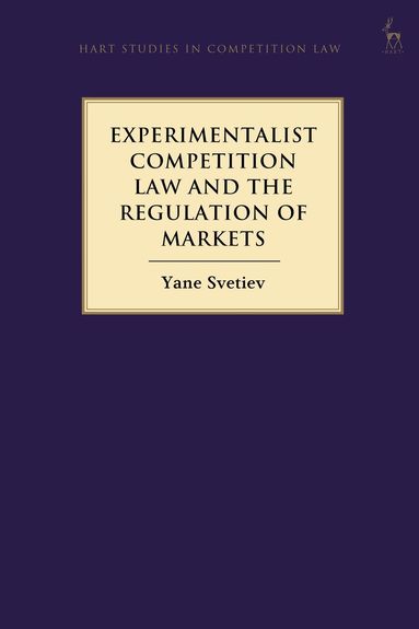 Yane Svetiev - Experimentalist Competition Law and the Regulation of Markets, Inbunden