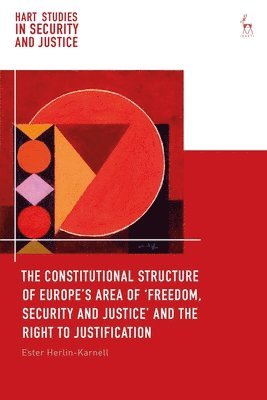 Ester Herlin-Karnell, Sweden) Herlin-Karnell, Ester (University of Gothenburg, Liora Lazarus - Constitutional Structure of Europe’s Area of ‘Freedom, Security and Justice’ and the Right to Justification, Inbunden