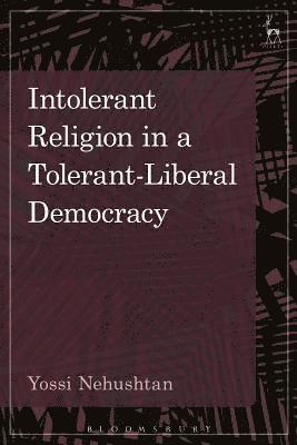 bokomslag Intolerant Religion in a Tolerant-Liberal Democracy