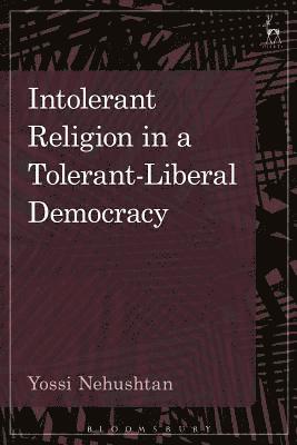 Yossi Nehushtan - Intolerant Religion in a Tolerant-Liberal Democracy, Häftad
