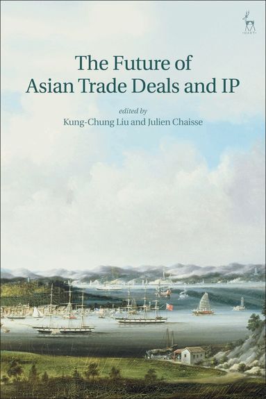 Kung-Chung Liu, Julien Chaisse - Future of Asian Trade Deals and IP, Inbunden