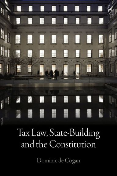 Dominic de Cogan - Tax Law, State-Building and the Constitution, Inbunden