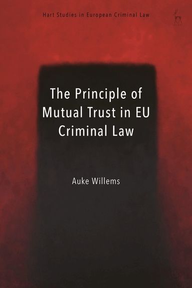 Auke Willems, Anne Weyembergh - Principle of Mutual Trust in EU Criminal Law, Inbunden