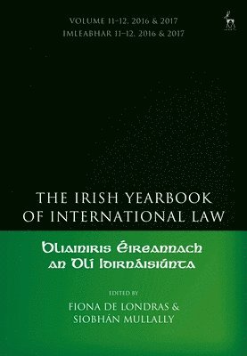 Fiona de Londras, Siobhán Mullally, UK) de Londras, Fiona (University of Birmingham, Ireland) Mullally, Siobhan (University of Galway - Irish Yearbook of International Law, Volume 11-12, 2016-17, Inbunden