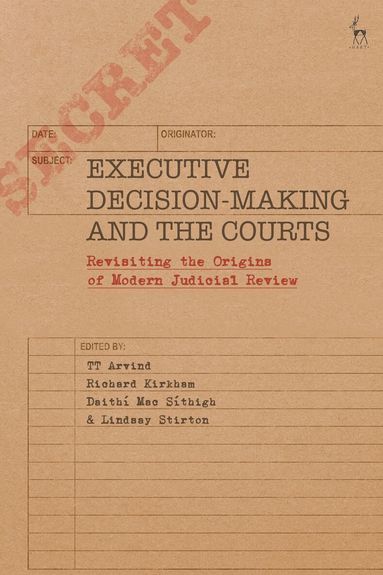 TT Arvind, Richard Kirkham, Daithí Mac Síthigh, Lindsay Stirton - Executive Decision-Making and the Courts, Inbunden