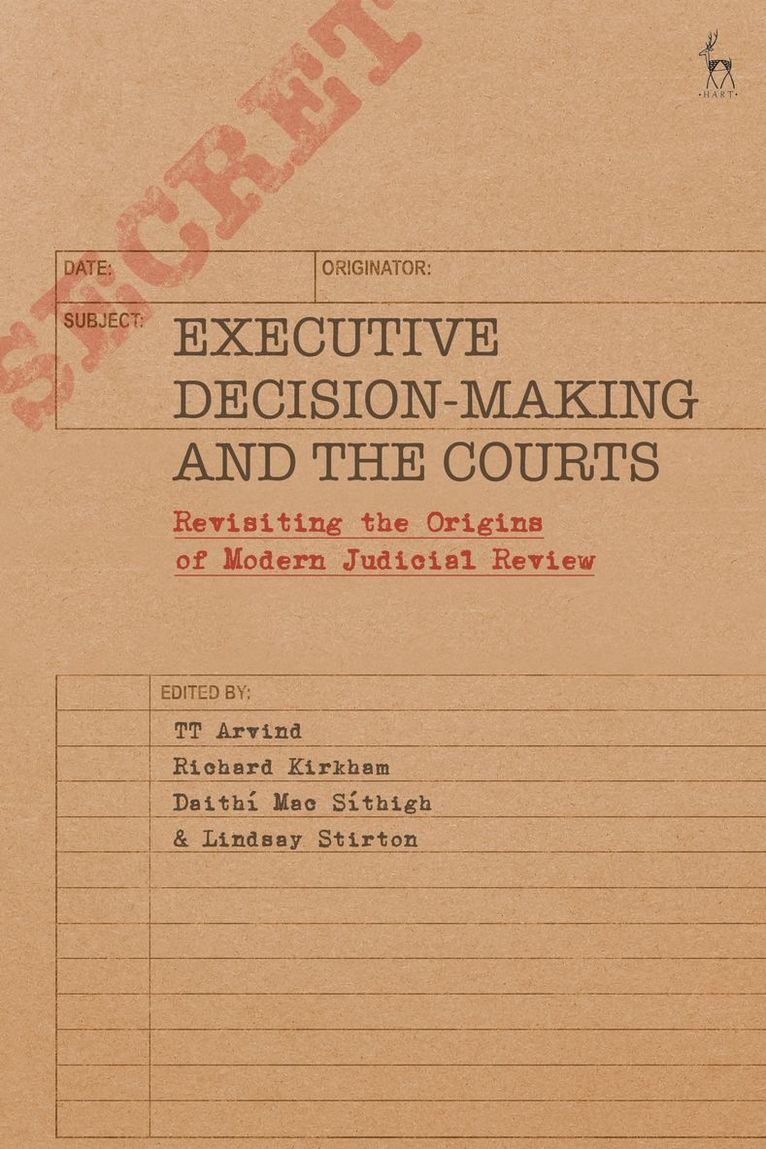 TT Arvind, Richard Kirkham, Daithí Mac Síthigh, Lindsay Stirton, Tt Arvind - Executive Decision-Making and the Courts, Inbunden