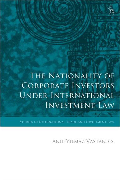 Anil Yilmaz Vastardis, Gabrielle Marceau - Nationality of Corporate Investors under International Investment Law, Inbunden