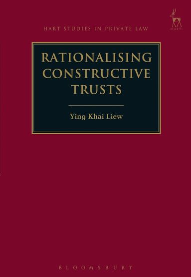 Ying Khai Liew - Rationalising Constructive Trusts, Häftad