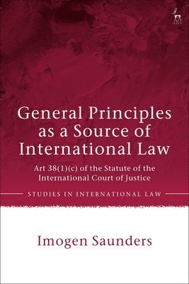 Imogen Saunders - General Principles as a Source of International Law, Inbunden