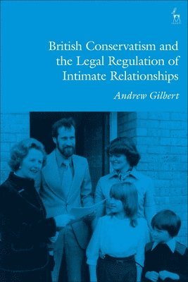 Andrew Gilbert - British Conservatism and the Legal Regulation of Intimate Relationships, Häftad