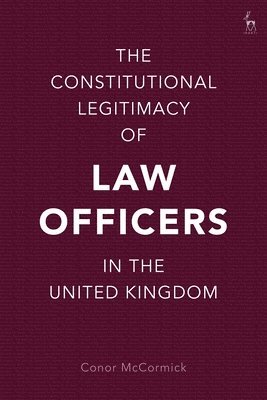 Conor McCormick - Constitutional Legitimacy of Law Officers in the United Kingdom, Inbunden