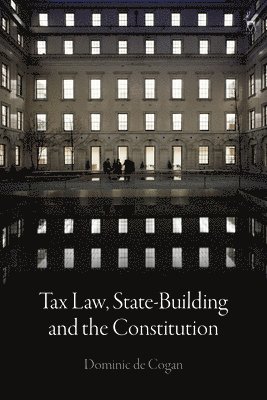 Dominic de Cogan - Tax Law, State-Building and the Constitution, Häftad