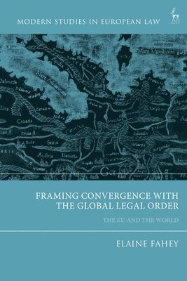 Elaine Fahey - Framing Convergence with the Global Legal Order, Häftad