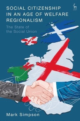 Mark Simpson, UK) Simpson, Mark (Ulster University - Social Citizenship in an Age of Welfare Regionalism, Inbunden