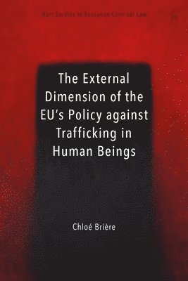 Chloé Brière, Belgium) Briere, Chloe (Universite Libre de Bruxelles, Anne Brière, Chloé,, Weyembergh, Anne Weyembergh - External Dimension of the EU’s Policy against Trafficking in Human Beings, Häftad