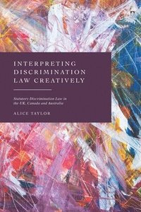 bokomslag Interpreting Discrimination Law Creatively: Statutory Discrimination Law in the Uk, Canada and Australia