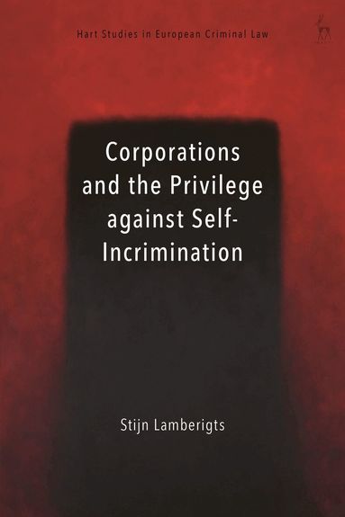 Stijn Lamberigts, Valsamis Mitsilegas, Katalin Ligeti - Corporations and the Privilege against Self-Incrimination, Inbunden