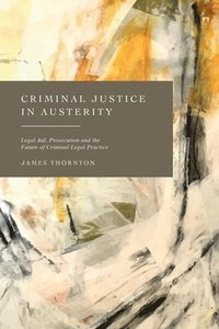 bokomslag Criminal Justice in Austerity: Legal Aid, Prosecution and the Future of Criminal Legal Practice