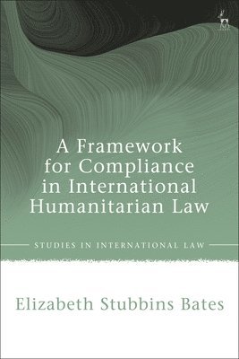 Elizabeth Stubbins Bates, UK) Bates, Dr Elizabeth Stubbins (Oxford Brookes University - Framework for Compliance in International Humanitarian Law, Inbunden