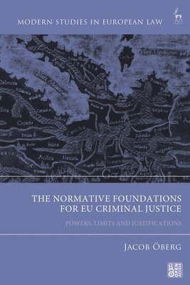 bokomslag The Normative Foundations for EU Criminal Justice: Powers, Limits and Justifications