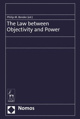 Philip Maximilian Bender - Law between Objectivity and Power, Inbunden