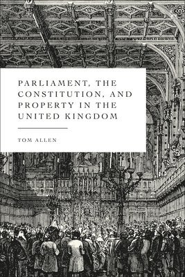 Tom Allen, UK) Allen, Tom (Durham University - Parliament, the Constitution, and Property in the United Kingdom, Inbunden