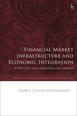 Financial Market Infrastructure and Economic Integration: A Wto, Ftas, and Competition Law Analysis 1