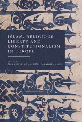 Mark Hill KC, Lina Papadopoulou, UK) Hill KC, Mark (University of Notre Dame London, Greece) Papadopoulou, Lina (Aristotle University of Thessaloniki, Mark Hill - Islam, Religious Liberty and Constitutionalism in Europe, Inbunden