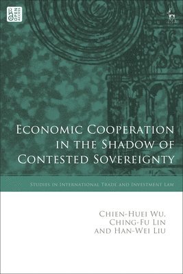 Chien-Huei Wu, Ching-Fu Lin, Han-Wei Liu, Taiwan) Wu, Chien-Huei (Academia Sinica, Taiwan) Lin, Ching-Fu (National Tsing Hua University, Australia) Liu, Han-Wei (Monash University, Gabrielle Marceau - Economic Cooperation in the Shadow of Contested Sovereignty, Inbunden