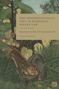 bokomslag The Proportionality Test in European Patent Law: Patent Injunctions Before EU Courts and the UPC