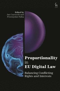 bokomslag Proportionality in EU Digital Law: Balancing Conflicting Rights and Interests