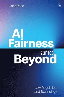 bokomslag AI Fairness and Beyond: Law, Regulation, and Technology